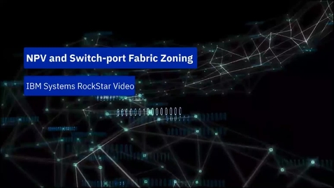 Thumbnail for entry Switch-Port Based SAN Zoning and the Spectrum Virtualize NPIV Feature