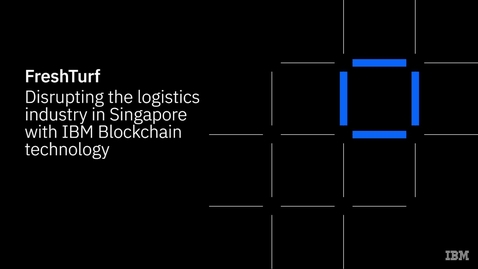 Thumbnail for entry FreshTurf disrupts the logistics industry in Singapore with IBM Blockchain