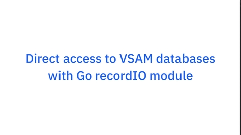 Thumbnail for entry Direct access to VSAM databases with Go recordio module