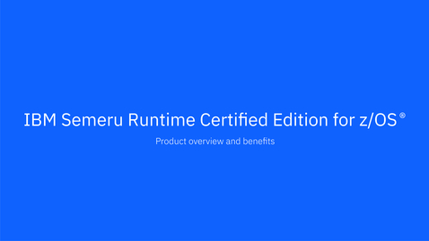 Thumbnail for entry IBM Semeru Runtime Certified Edition for z/OS