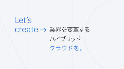Thumbnail for entry Let’s create→ 業界を変革するハイブリッドクラウドを。