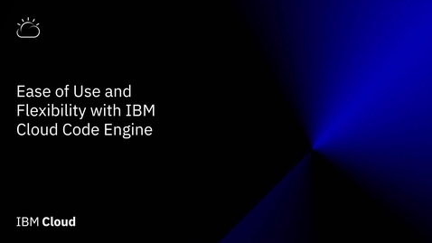 Thumbnail for entry Ease of use and flexibility with IBM Cloud Code Engine