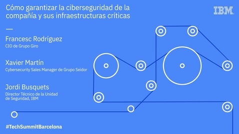 Thumbnail for IBM Technology Summit Barcelona: Cómo garantizar la ciberseguridad de la compañía y sus infraestructuras críticas.