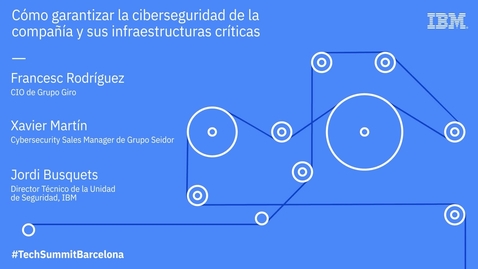 Thumbnail for entry IBM Technology Summit Barcelona: Cómo garantizar la ciberseguridad de la compañía y sus infraestructuras críticas.