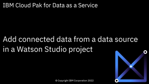Thumbnail for entry Add connected data from a data source to a Watson Studio project: Cloud Pak for Data as a Service