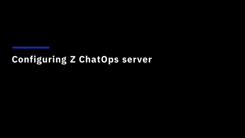 Thumbnail for entry Configuring Z ChatOps server