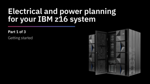 Thumbnail for entry IBM z16 installation &amp; power planning - Getting started (Part 1 of 3)