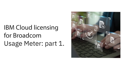 Thumbnail for IBM Cloud Licensing for Broadcom Usage Meter : Part 1