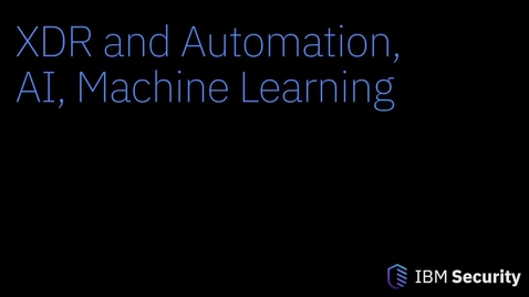 Thumbnail for entry XDR and automation, AI, machine learning