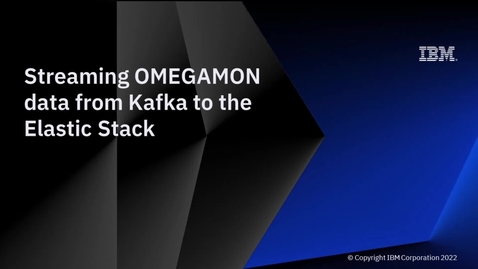 Thumbnail for entry Streaming OMEGAMON data from Kafka to the Elastic Stack