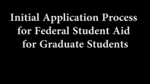 Thumbnail for Initial Application Process for Federal Student Aid for Graduate Students