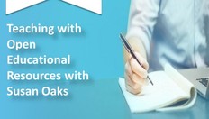 Go to Teaching with Open Educational Resources with Susan Oaks with duration: 19 minutes, 4 seconds