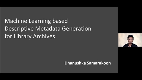 Thumbnail for entry Machine Learning based Descriptive Metadata Generation for Library Archives - Dhanushka Samarakoon