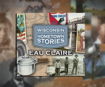 Wisconsin Hometown Stories Eau Claire Pbs Wisconsin Education