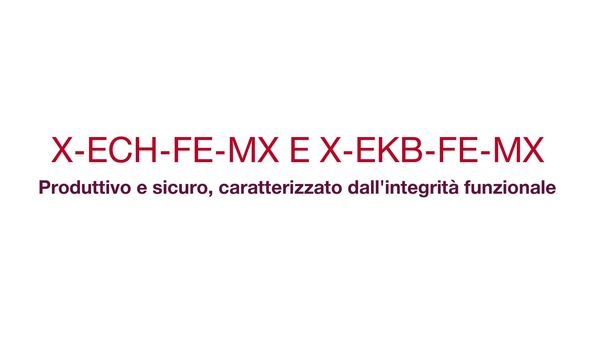 X-ECH-FE-MX and X-EKB-FE-MX - Produttivo in modo sicuro con integrità funzionale. (CIS, sistema d'integrità dei cavi) (sistema integrato di circuiti)