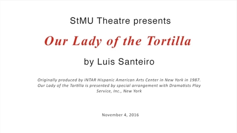 Thumbnail for StMU Fall Production: &quot;Our Lady of the Tortilla&quot;--November 4, 2016