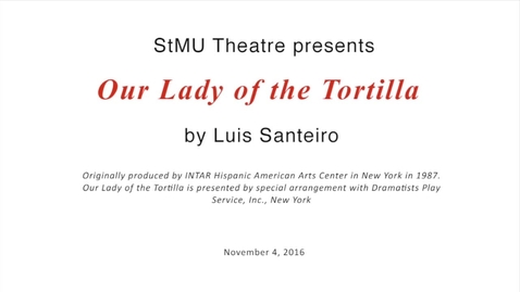 Thumbnail for entry StMU Fall Production: &quot;Our Lady of the Tortilla&quot;--November 4, 2016