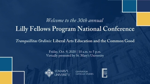 Thumbnail for Opening Plenary Session --Lilly Fellows Program 30th Annual National Conference Tranquillitas Ordinis: Liberal Arts Education and the Common Good - Oct. 9, 2020