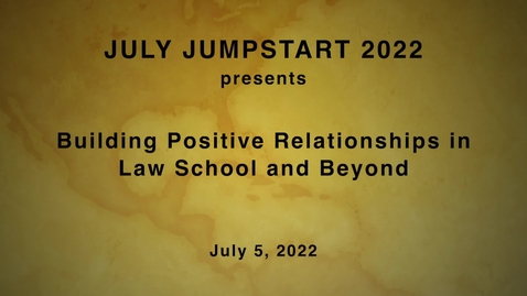 Thumbnail for JULY JUMPSTART 2022 / Building Positive Relationships in Law School and Beyond  / July 5, 2022