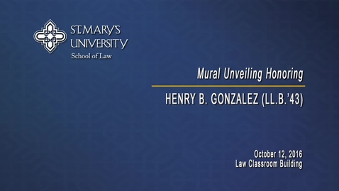 Thumbnail for entry School of Law Mural Unveiling honoring Henry B. Gonzalez (LL.B. ’43), Distinguished Alumnus --October 12, 2016