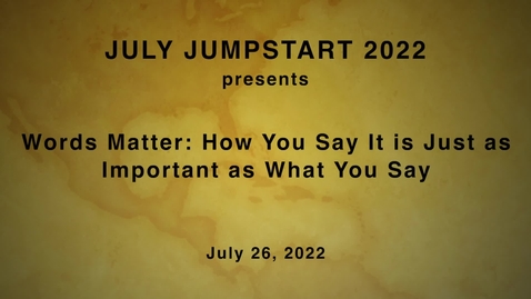 Thumbnail for entry JULY JUMPSTART 2022 / Words Matter: How You Say It is Just as Important as What You Say  / July 26, 2022