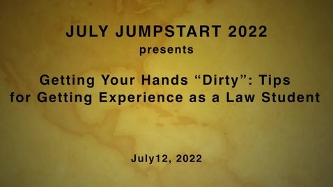 Thumbnail for JULY JUMPSTART / Getting Your Hands “Dirty”: Tips for Getting Experience as a Law Student  / July 12, 2022