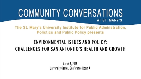 Thumbnail for “Environmental Issues and Policy: Challenges for San Antonio’s Health and Growth” -- March 6, 2018