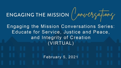 Thumbnail for entry Engaging the Mission Conversations Series: Educate for Service, Justice and Peace, and Integrity of Creation (VIRTUAL)/ February 5, 2021