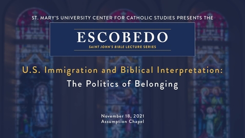 Thumbnail for The Escobedo Saint John’s Bible Lecture Series - U.S. Immigration and Biblical Interpretation: The Politics of Belonging / November 18, 2021