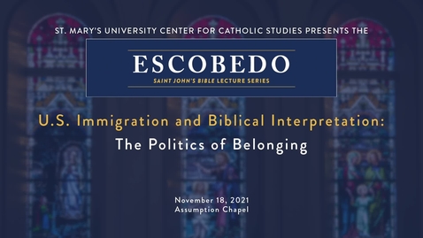 Thumbnail for entry The Escobedo Saint John’s Bible Lecture Series - U.S. Immigration and Biblical Interpretation: The Politics of Belonging / November 18, 2021