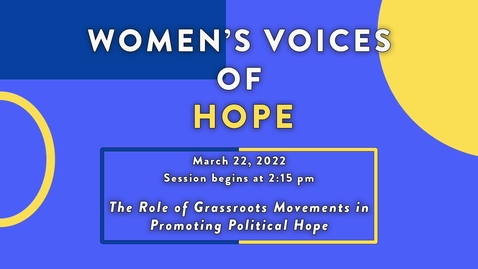 Thumbnail for entry Women's Voices of HOPE / Session #2:  The role of grassroots movements in promoting political hope / Tuesday, March 22, 2022