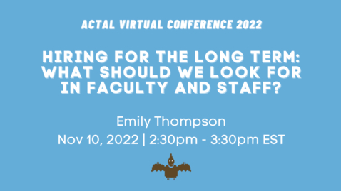 Thumbnail for [ACTAL22] Hiring for the Long Term: What should we look for in faculty and staff?