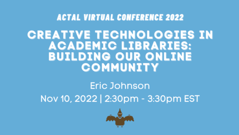 Thumbnail for [ACTAL22] Creative Technologies in Academic Libraries: Building our online community