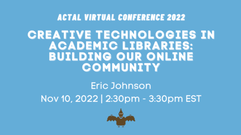 Thumbnail for entry [ACTAL22] Creative Technologies in Academic Libraries: Building our online community