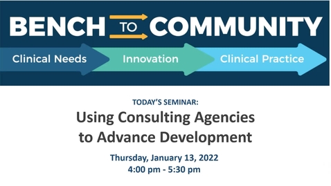 Thumbnail for Bench to Community Seminar - Series 2, Session 5: Using Consulting Agencies During Development