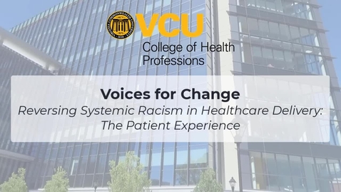 Thumbnail for entry Voices for Change - Reversing Systemic Racism in Healthcare Delivery: The Patient Experience