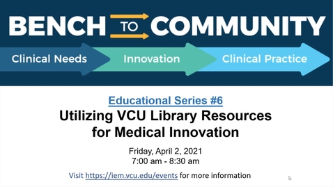 Thumbnail for entry Bench to Community Seminar - Series 1, Session 6: Utilizing VCU Library Resources for Medical Innovation