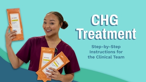 Thumbnail for CHG Treatment: Step-by-Step Instructions for the Clinical Team