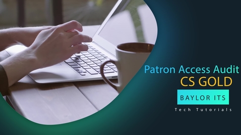 Thumbnail for CS Gold Tutorials -- Patron Access Audit