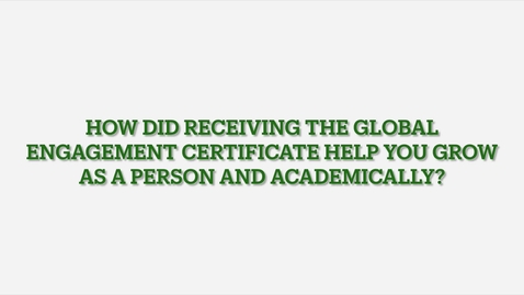 Thumbnail for entry How Does Receiving the Global Engagement Certificate Help Personal and Academic Growth