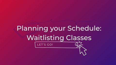 Thumbnail for Planning your Schedule: Waitlisting for Classes