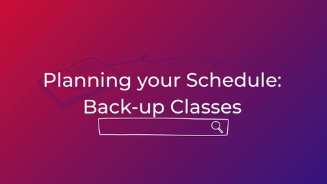Thumbnail for Planning your Schedule: Back-up Classes