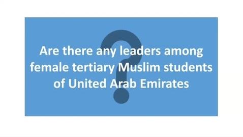 Thumbnail for entry 16. Bushra Parveen Muzzaffar Hussain: Effectiveness of Leadership Education on Female Tertiary Muslim Students of United Arab Emirates