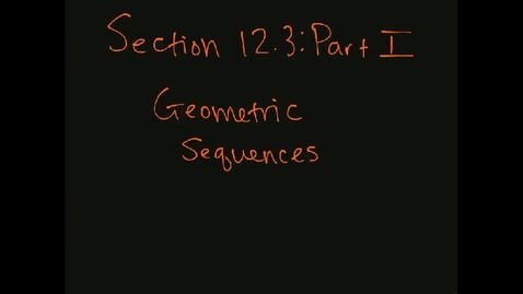 Thumbnail for MATH F151 – Section 12.3  Part I, Geometric Sequences.mp4
