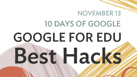 Thumbnail for 10 Days of Google: Google for Edu - Best Hacks (2020-11-13 at 12_36 GMT-8)