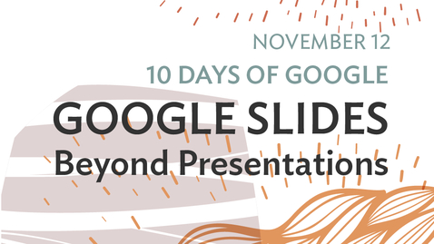 Thumbnail for entry 10 Days of Google: Google Slides - Beyond Presentations (2020-11-12 at 12_30 GMT-8)