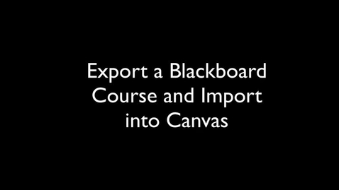 Thumbnail for entry Blackboard Course Export / Import to Canvas