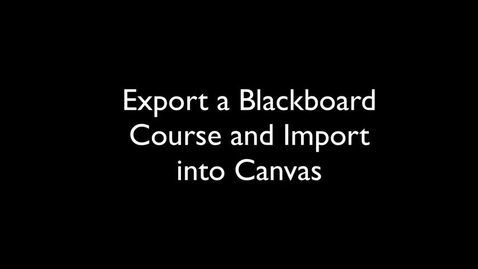 Thumbnail for Blackboard Course Export / Import to Canvas