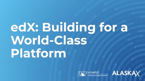 Thumbnail for entry UAF Faculty Accelerator — edX: Building for a World Class Platform