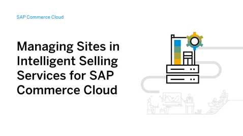Thumbnail for entry Managing Sites in Intelligent Selling Services for SAP Commerce Cloud